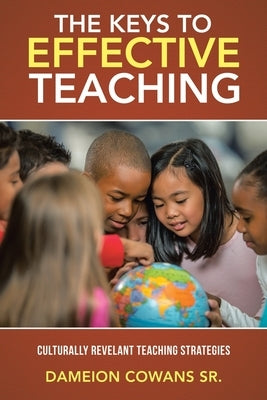The Keys to Effective Teaching: Culturally Revelant Teaching Strategies by Cowans, Dameion, Sr.