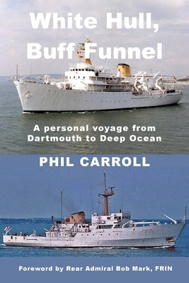 White Hull, Buff Funnel: A Personal Voyage from Dartmouth to Deep Ocean by Carroll, Phil