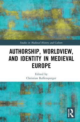 Authorship, Worldview, and Identity in Medieval Europe by Raffensperger, Christian
