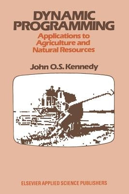 Dynamic Programming: Applications to Agriculture and Natural Resources by Kennedy, John O. S.