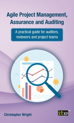 Agile Project Management, Assurance and Auditing: A practical guide for auditors, reviewers and project teams by Wright, Christopher