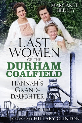 The Last Women of the Durham Coalfield: Hannah's Granddaughter Volume 3 by Hedley, Margaret