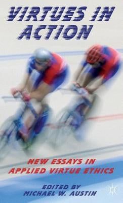 Virtues in Action: New Essays in Applied Virtue Ethics by Austin, M.