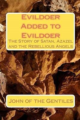 Evildoer Added to Evildoer: The Story of Satan, Azazel and the Rebellious Angels by Gentiles, John Of the