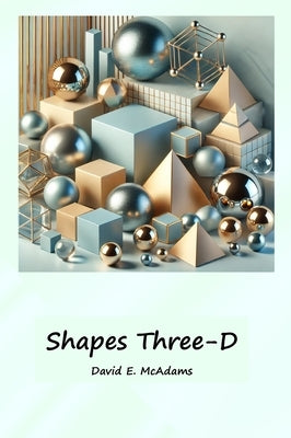 Shapes Three-D: A visual introduction to geometric shapes in the world by McAdams, David E. E.