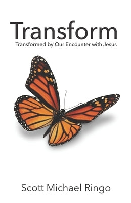 Transform: Transformed by Our Encounter with Jesus by Ringo, Scott Michael