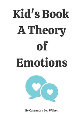 Kid's Book - A Theory of Emotions by Wilson, Cassandra Lea