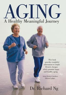 Aging: A Healthy Meaningful Journey by Ng, Richard