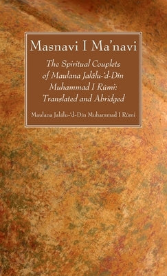 Masnavi I Ma'navi by Rúmi, Maulana Jalálu-'d-Dín Muhammad