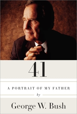 41: A Portrait of My Father by Bush, George W.