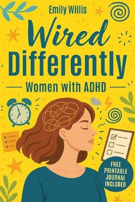 Wired Differently: The Breakthrough Plan to Quiet the Chaos, Build Unshakable Confidence, Escape the Overthinking Spiral, and Create a Calm, Focused, by Willis, Emily