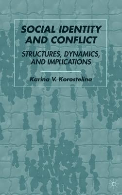Social Identity and Conflict: Structures, Dynamics, and Implications by Korostelina, K.