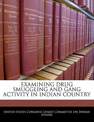 Examining Drug Smuggling and Gang Activity in Indian Country by United States Congress Senate Committee