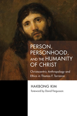Person, Personhood, and the Humanity of Christ by Kim, Hakbong