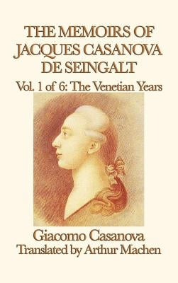 The Memoirs of Jacques Casanova de Seingalt Vol. 1 the Venetian Years by Casanova, Giacomo