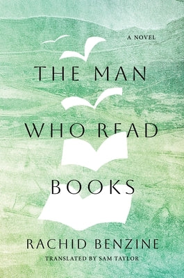 The Man Who Read Books by Benzine, Rachid