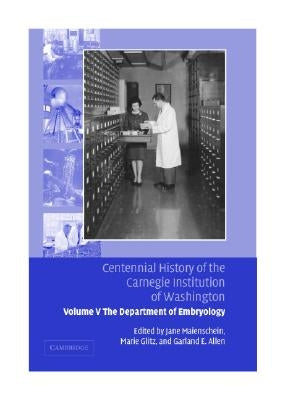 Centennial History of the Carnegie Institution of Washington: Volume 5, the Department of Embryology by Maienschein, Jane