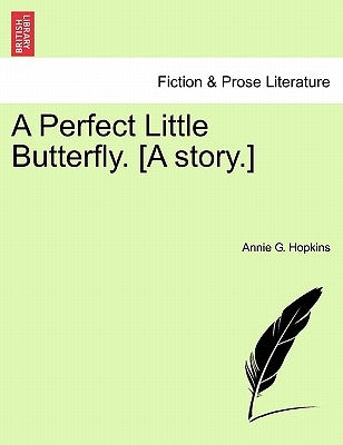 A Perfect Little Butterfly. [A Story.] by Hopkins, Annie G.