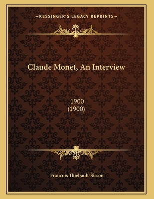 Claude Monet, An Interview: 1900 (1900) by Thiebault-Sisson, Francois