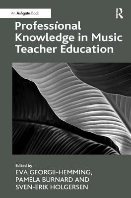 Professional Knowledge in Music Teacher Education by Burnard, Pamela