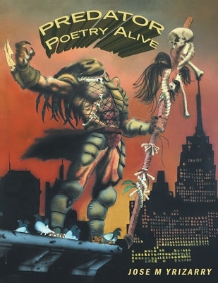 Predator Poetry Alive by Yrizarry, Jose M.