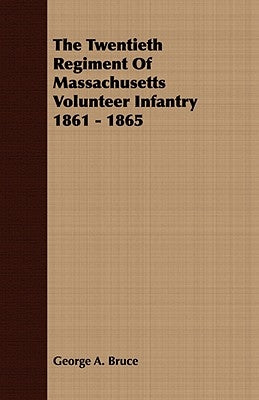 The Twentieth Regiment Of Massachusetts Volunteer Infantry 1861 - 1865 by Bruce, George A.