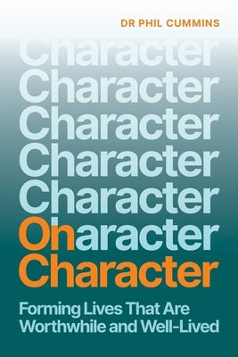 On Character: Forming Lives That Are Worthwhile and Well-Lived by Cummins, Phil