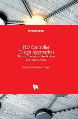 PID Controller Design Approaches: Theory, Tuning and Application to Frontier Areas by Vagia, Marialena