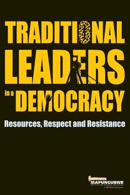 Traditional Leaders in a Democracy: Resources, Respect and Resistance by Mistra