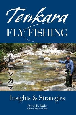Tenkara Fly Fishing: Insights & Strategies by Dirks, David E.
