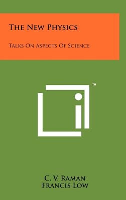 The New Physics: Talks on Aspects of Science by Raman, C. V.
