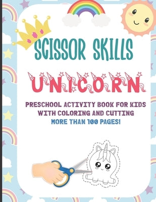 Scissor Skills Unicorn: Preschool Activity Book For Kids With Coloring And Cutting: More Than 100 Pages: A Fun Cutting Practice Activity Book by Zack