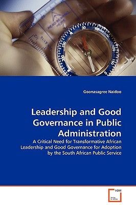 Leadership and Good Governance in Public Administration by Naidoo, Goonasagree