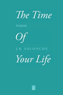 The Time of Your Life: Poems by Solonche, J. R.