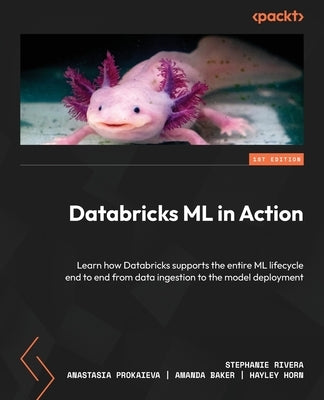 Databricks ML in Action: Learn how Databricks supports the entire ML lifecycle end to end from data ingestion to the model deployment by Rivera, Stephanie