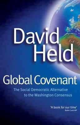 Global Covenant: The Social Democratic Alternative to the Washington Consensus by Held, David