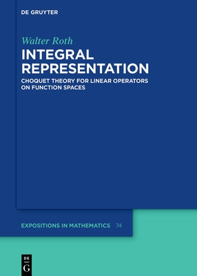 Integral Representation: Choquet Theory for Linear Operators on Function Spaces by Roth, Walter
