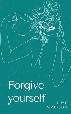 Forgive yourself by Emmerson, Luke
