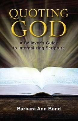 Quoting God: A Believer's Guide to Internalizing Scripture by Bond, Barbara Ann