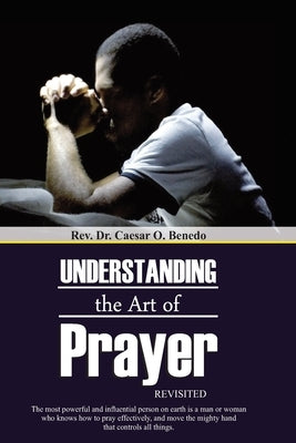Understanding the Art of Prayer (Revisited) by Benedo, Caesar