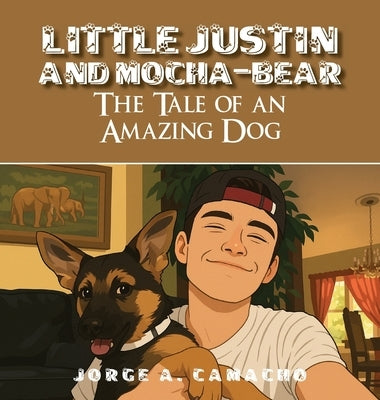 Little Justin and Mocha-Bear: The Tale of an Amazing Dog by Camacho, Jorge A.