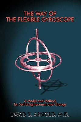 The Way of the Flexible Gyroscope: A Model and Method for Self-Enlightenment and Change by Arnold, David S.