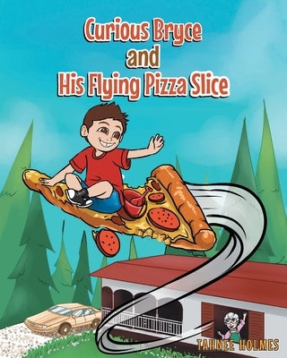 Curious Bryce and His Flying Pizza Slice by Holmes, Tahnee