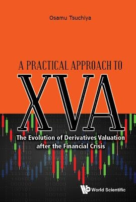Practical Approach to Xva, A: The Evolution of Derivatives Valuation After the Financial Crisis by Tsuchiya, Osamu