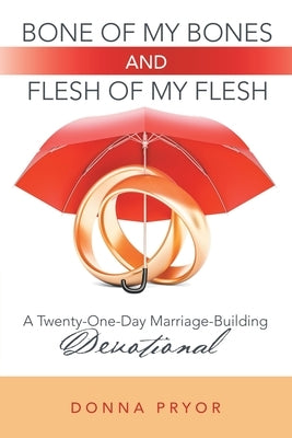 Bone of My Bones and Flesh of My Flesh: A Twenty-One-Day Marriage-Building Devotional by Pryor, Donna