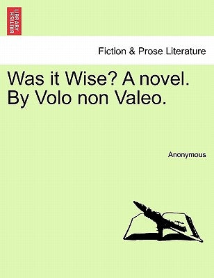 Was It Wise? a Novel. by Volo Non Valeo. by Anonymous
