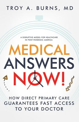 Medical Answers Now!: How Direct Primary Care Guarantees Fast Access to Your Doctor by Burns, Troy A.