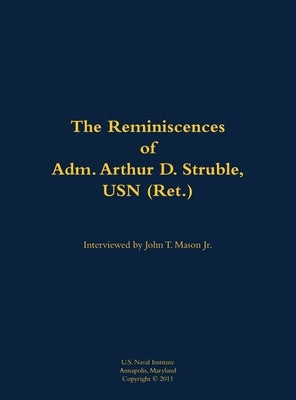 The Reminiscences of Adm. Arthur D. Struble, USN (Ret.): 1894-1983 by Struble, Arthur D.