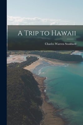 A Trip to Hawaii by Stoddard, Charles Warren