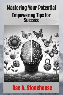 Mastering Your Potential: Empowering Tips for Success by Stonehouse, Rae A.